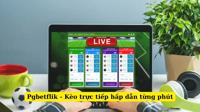 Pgbetflik - Kèo trực tiếp hấp dẫn từng phút